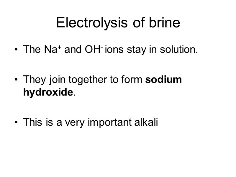 Electrolysis of brine The Na+ and OH- ions stay in solution.  They join